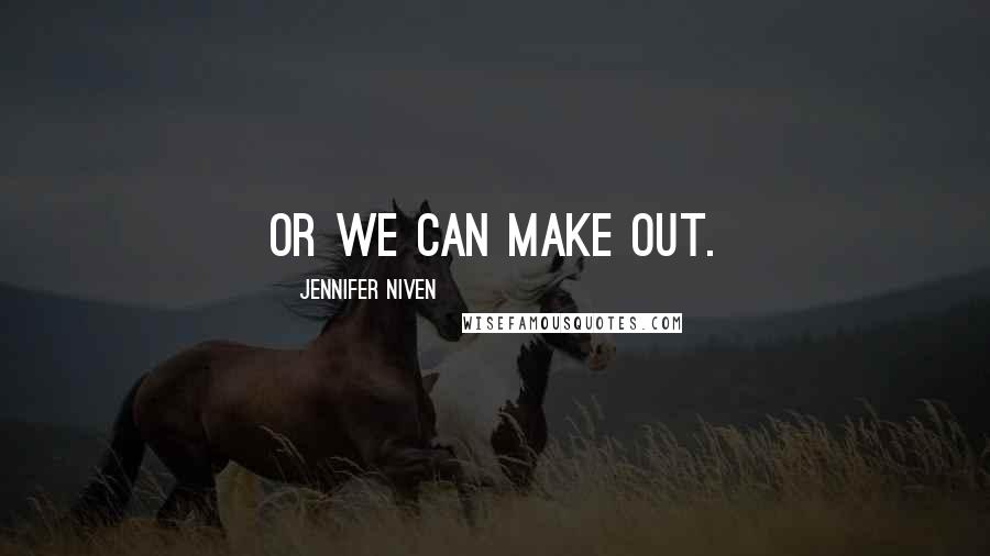 Jennifer Niven Quotes: Or we can make out.