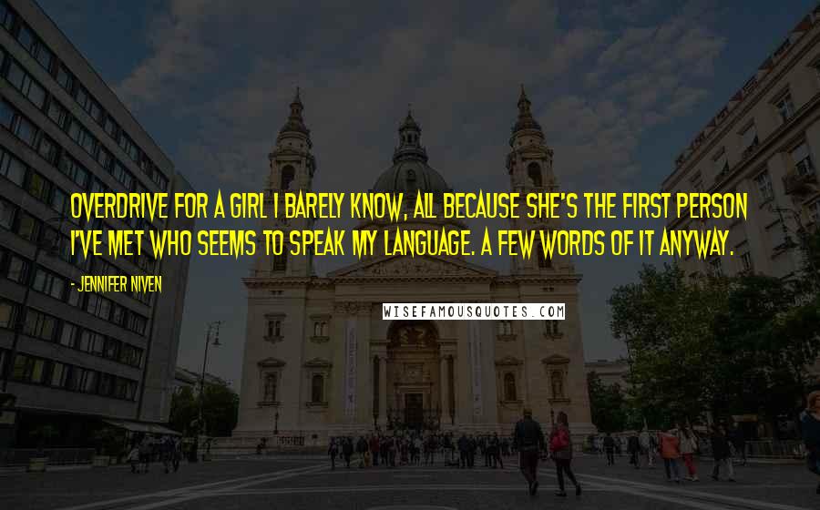 Jennifer Niven Quotes: Overdrive for a girl I barely know, all because she's the first person I've met who seems to speak my language. A few words of it anyway.