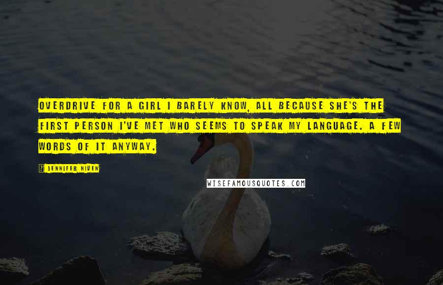 Jennifer Niven Quotes: Overdrive for a girl I barely know, all because she's the first person I've met who seems to speak my language. A few words of it anyway.