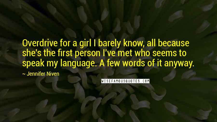 Jennifer Niven Quotes: Overdrive for a girl I barely know, all because she's the first person I've met who seems to speak my language. A few words of it anyway.