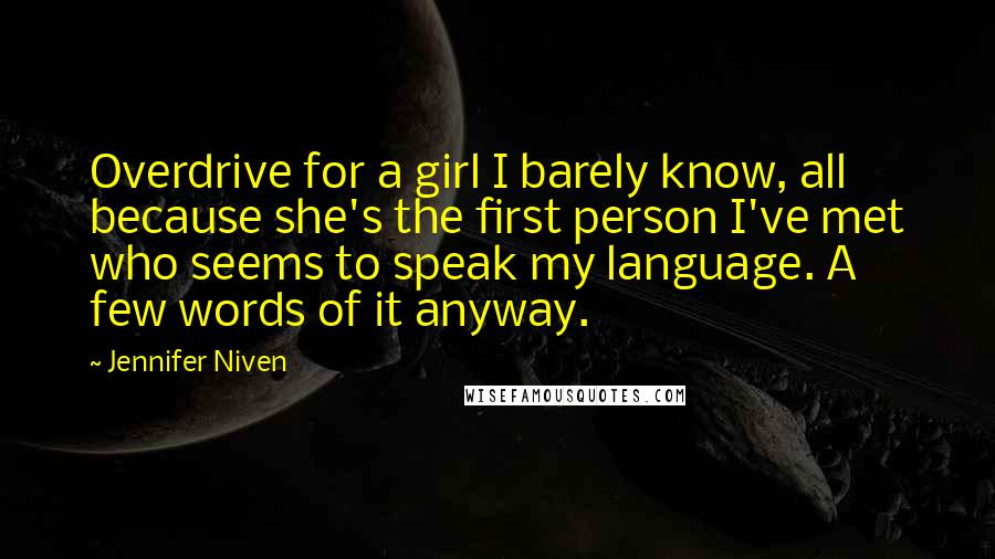 Jennifer Niven Quotes: Overdrive for a girl I barely know, all because she's the first person I've met who seems to speak my language. A few words of it anyway.
