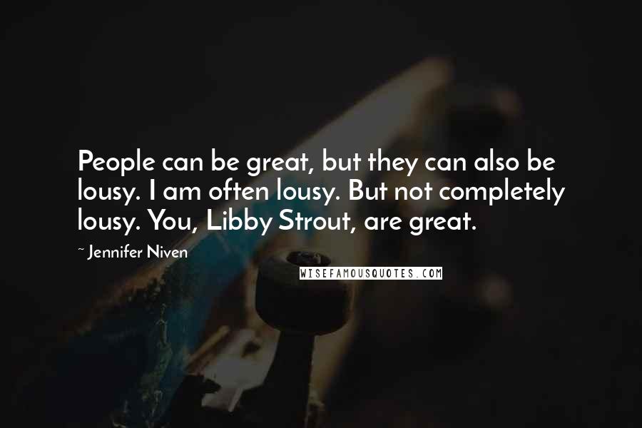 Jennifer Niven Quotes: People can be great, but they can also be lousy. I am often lousy. But not completely lousy. You, Libby Strout, are great.