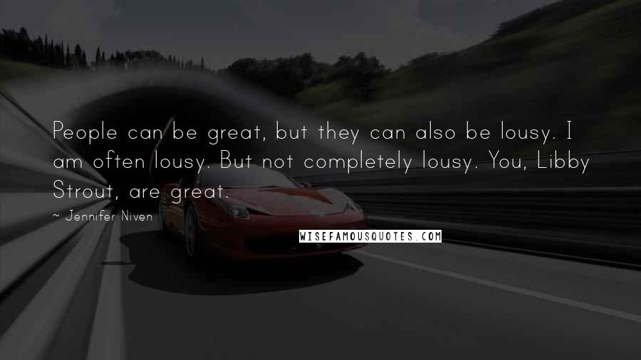 Jennifer Niven Quotes: People can be great, but they can also be lousy. I am often lousy. But not completely lousy. You, Libby Strout, are great.