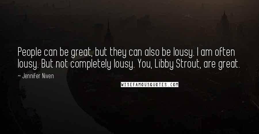 Jennifer Niven Quotes: People can be great, but they can also be lousy. I am often lousy. But not completely lousy. You, Libby Strout, are great.