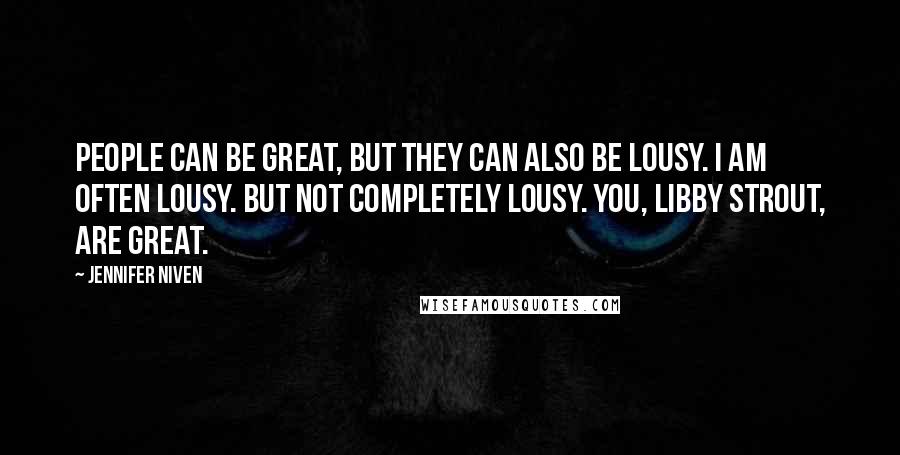 Jennifer Niven Quotes: People can be great, but they can also be lousy. I am often lousy. But not completely lousy. You, Libby Strout, are great.