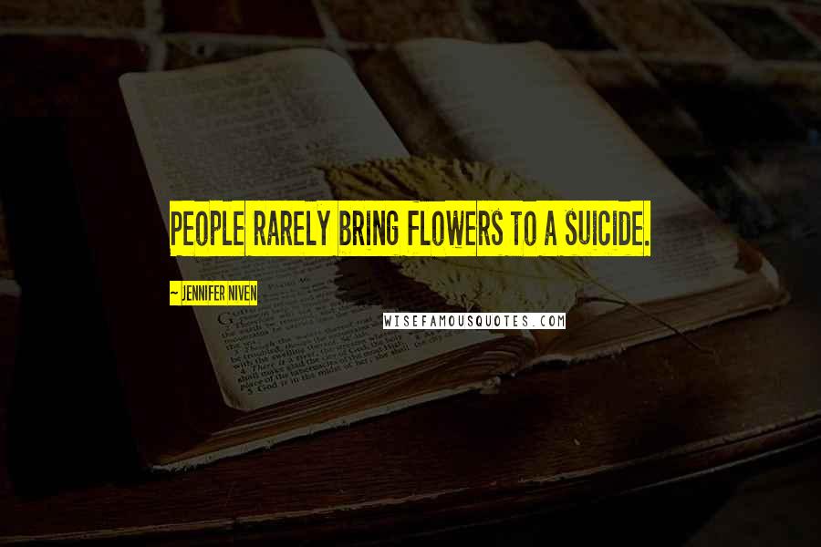 Jennifer Niven Quotes: People rarely bring flowers to a suicide.