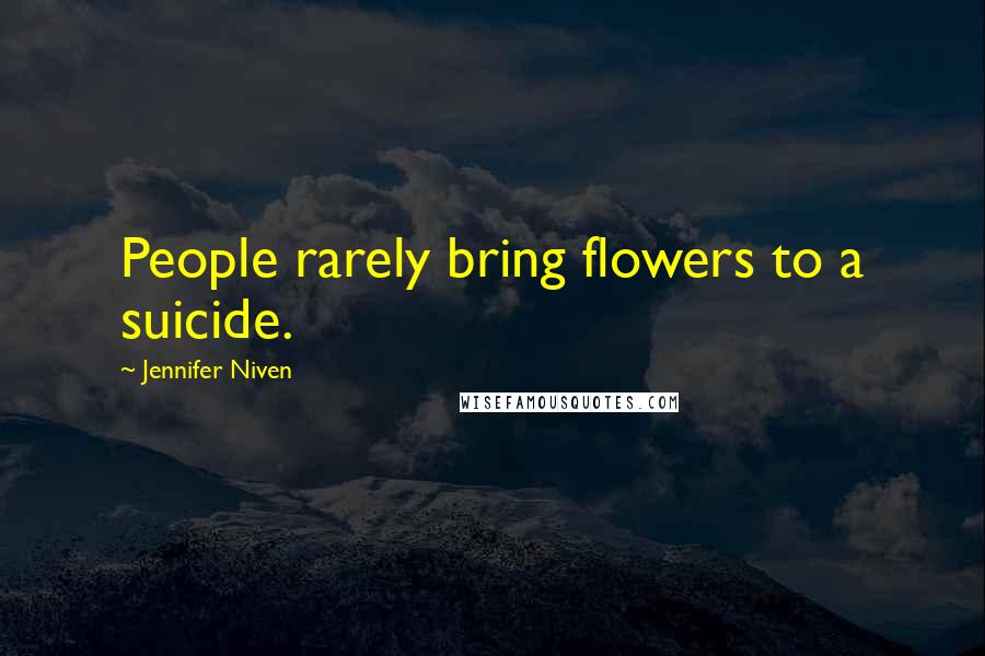 Jennifer Niven Quotes: People rarely bring flowers to a suicide.