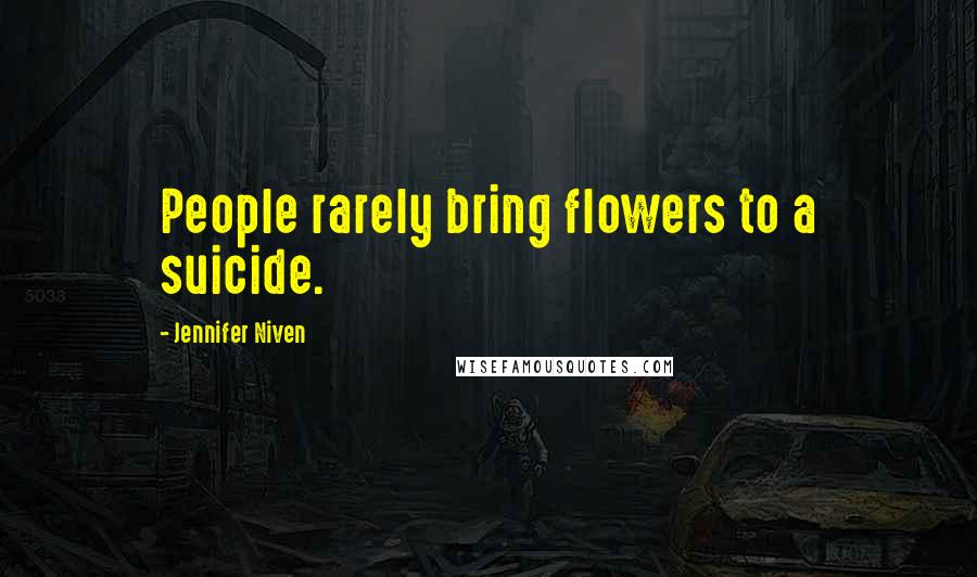 Jennifer Niven Quotes: People rarely bring flowers to a suicide.