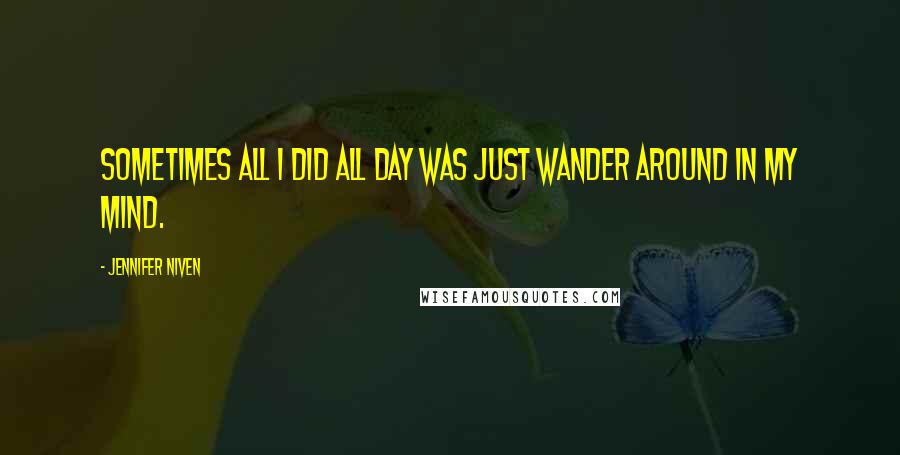 Jennifer Niven Quotes: Sometimes all I did all day was just wander around in my mind.