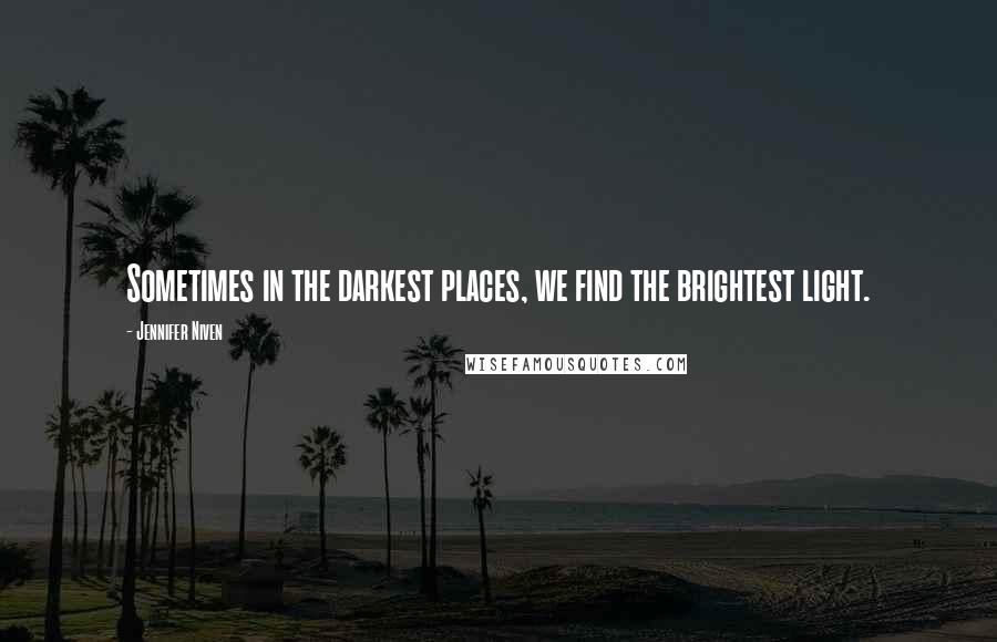 Jennifer Niven Quotes: Sometimes in the darkest places, we find the brightest light.