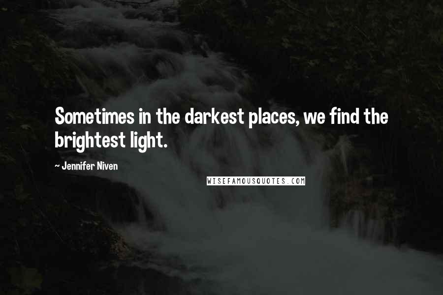 Jennifer Niven Quotes: Sometimes in the darkest places, we find the brightest light.