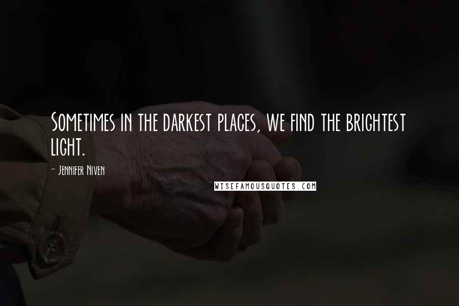 Jennifer Niven Quotes: Sometimes in the darkest places, we find the brightest light.