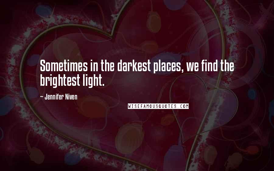 Jennifer Niven Quotes: Sometimes in the darkest places, we find the brightest light.