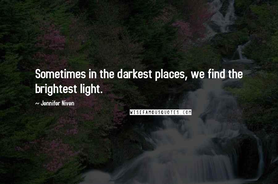 Jennifer Niven Quotes: Sometimes in the darkest places, we find the brightest light.