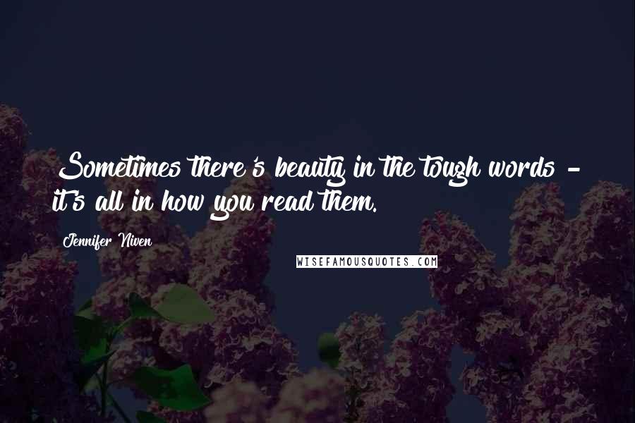 Jennifer Niven Quotes: Sometimes there's beauty in the tough words - it's all in how you read them.