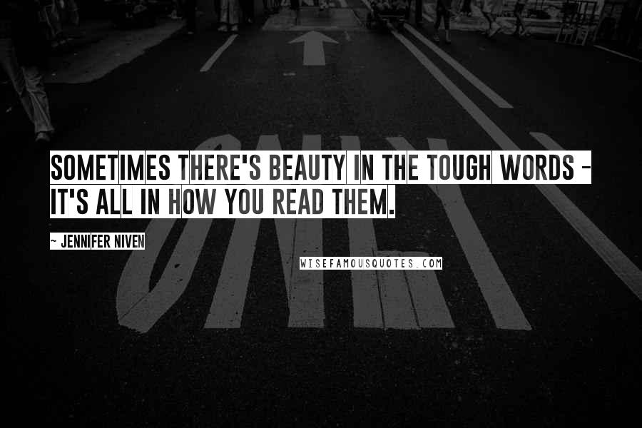 Jennifer Niven Quotes: Sometimes there's beauty in the tough words - it's all in how you read them.