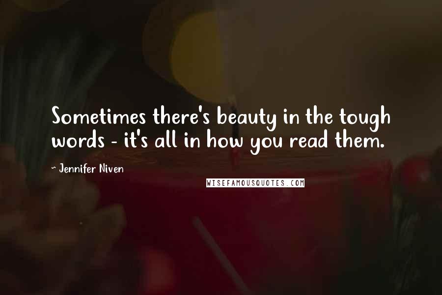 Jennifer Niven Quotes: Sometimes there's beauty in the tough words - it's all in how you read them.