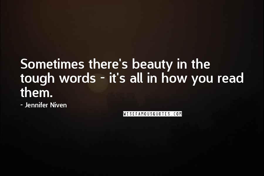 Jennifer Niven Quotes: Sometimes there's beauty in the tough words - it's all in how you read them.