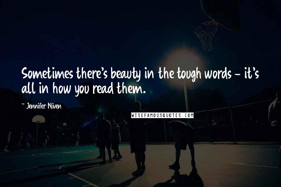 Jennifer Niven Quotes: Sometimes there's beauty in the tough words - it's all in how you read them.