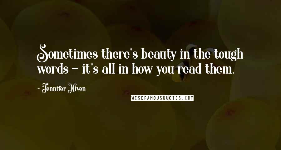 Jennifer Niven Quotes: Sometimes there's beauty in the tough words - it's all in how you read them.