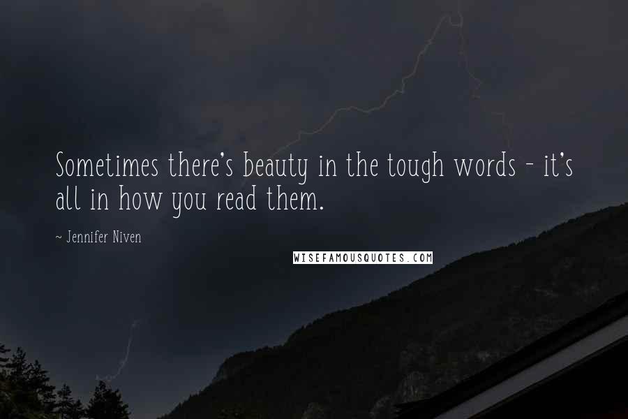 Jennifer Niven Quotes: Sometimes there's beauty in the tough words - it's all in how you read them.