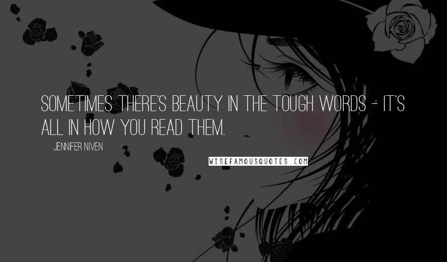 Jennifer Niven Quotes: Sometimes there's beauty in the tough words - it's all in how you read them.