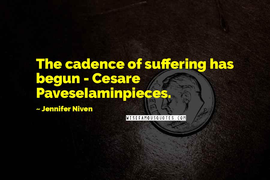 Jennifer Niven Quotes: The cadence of suffering has begun - Cesare PaveseIaminpieces.