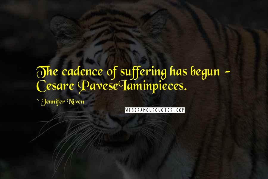 Jennifer Niven Quotes: The cadence of suffering has begun - Cesare PaveseIaminpieces.