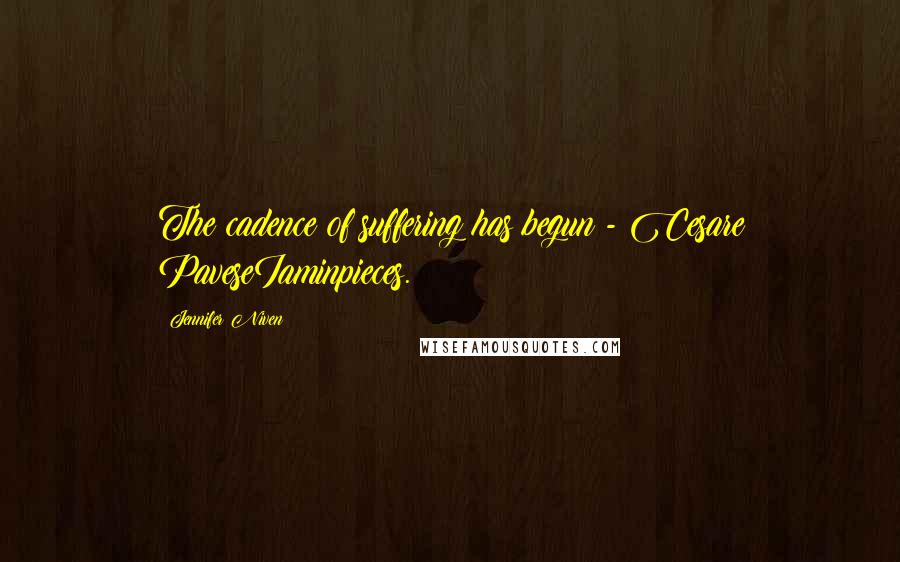 Jennifer Niven Quotes: The cadence of suffering has begun - Cesare PaveseIaminpieces.