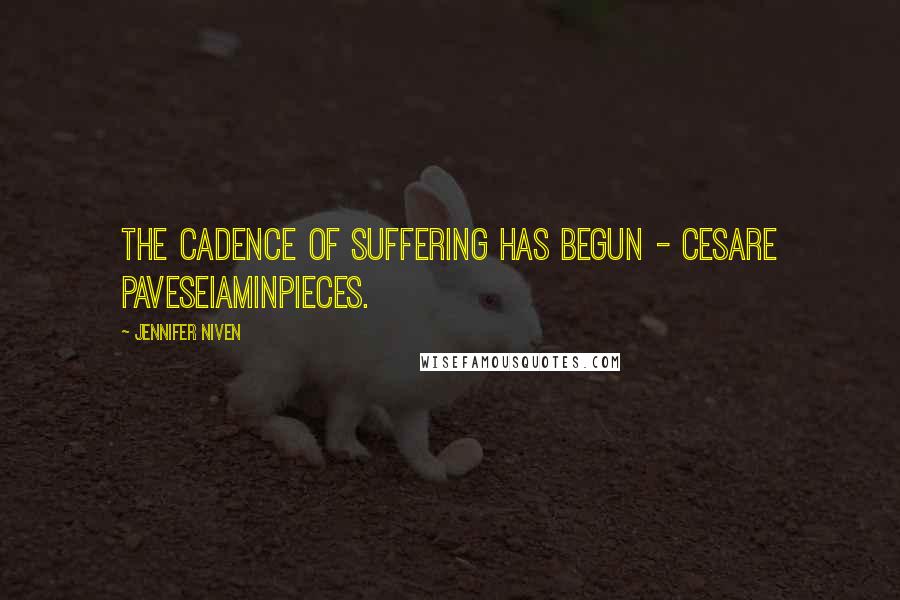 Jennifer Niven Quotes: The cadence of suffering has begun - Cesare PaveseIaminpieces.