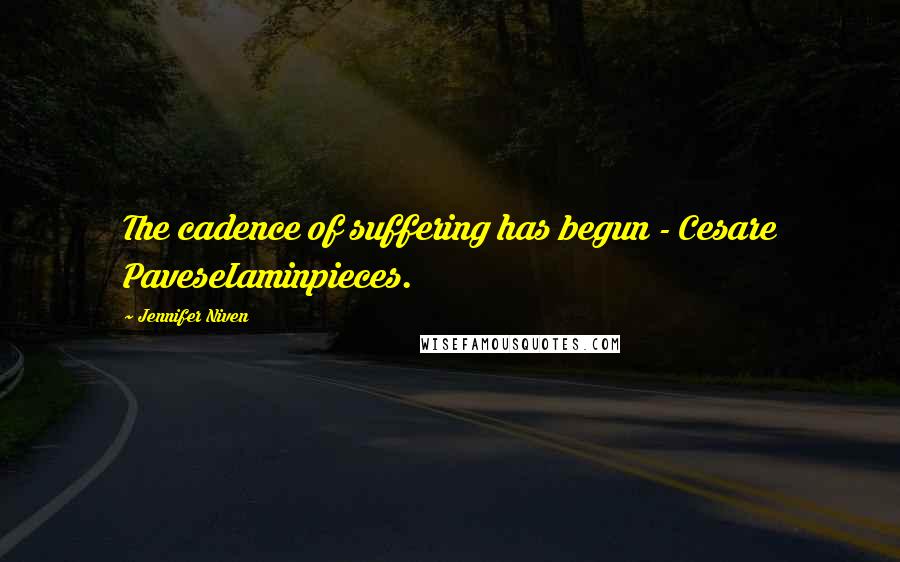 Jennifer Niven Quotes: The cadence of suffering has begun - Cesare PaveseIaminpieces.