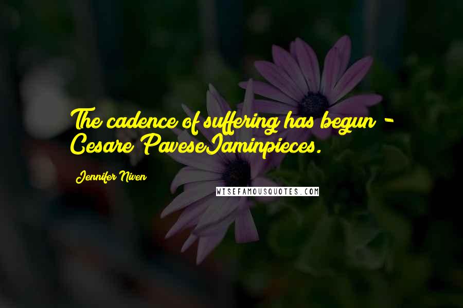 Jennifer Niven Quotes: The cadence of suffering has begun - Cesare PaveseIaminpieces.