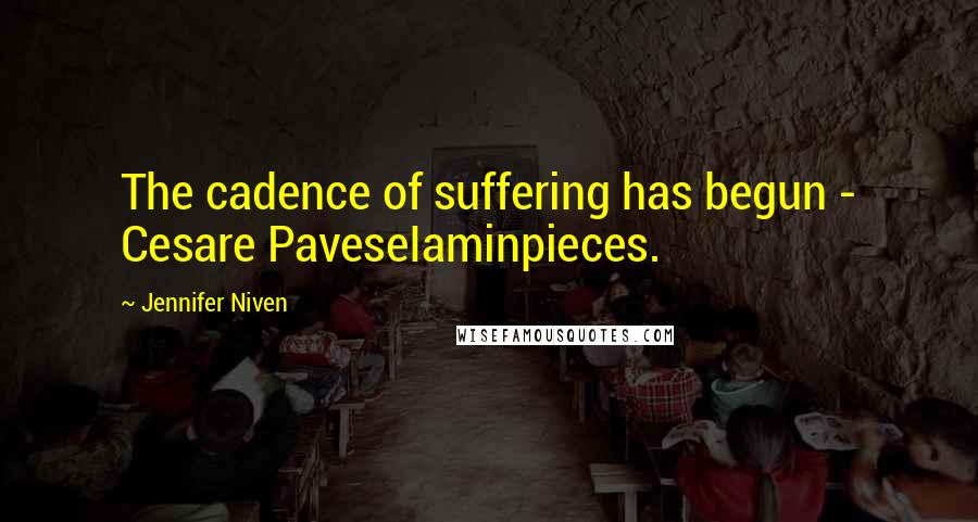Jennifer Niven Quotes: The cadence of suffering has begun - Cesare PaveseIaminpieces.
