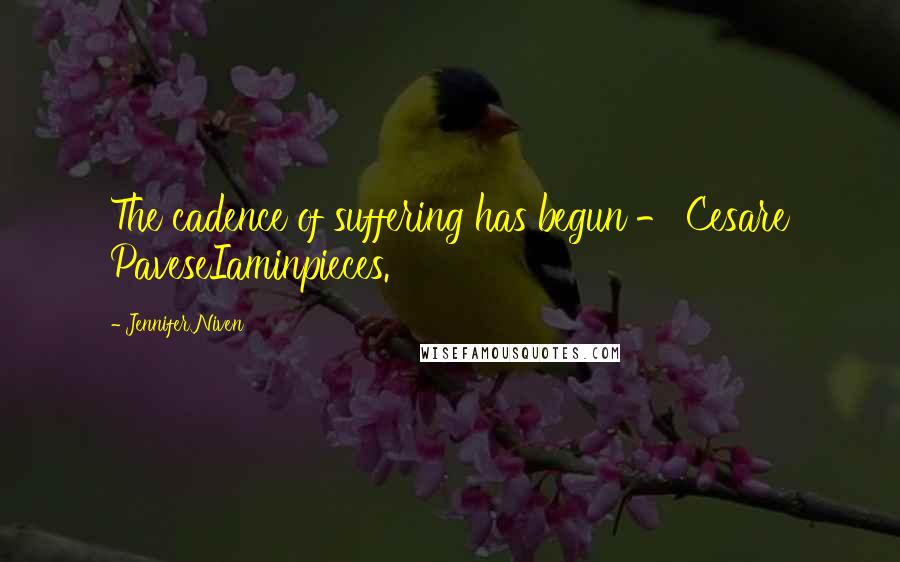 Jennifer Niven Quotes: The cadence of suffering has begun - Cesare PaveseIaminpieces.