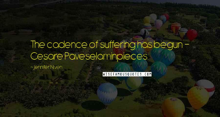 Jennifer Niven Quotes: The cadence of suffering has begun - Cesare PaveseIaminpieces.