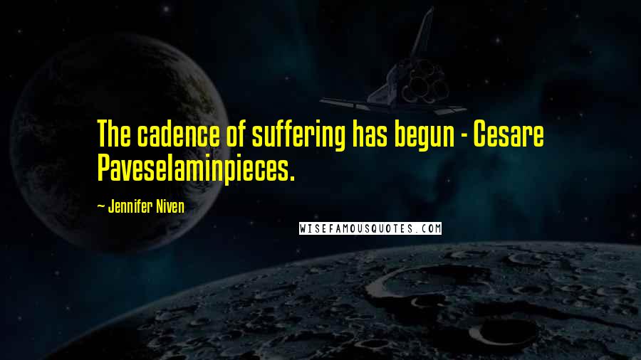 Jennifer Niven Quotes: The cadence of suffering has begun - Cesare PaveseIaminpieces.