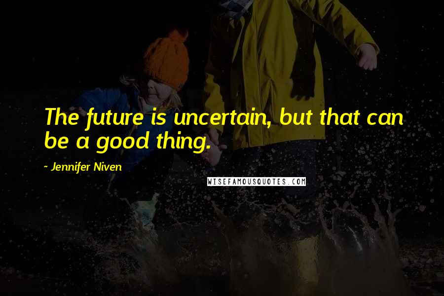 Jennifer Niven Quotes: The future is uncertain, but that can be a good thing.