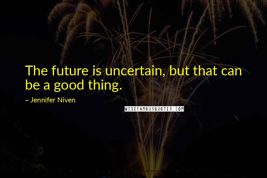 Jennifer Niven Quotes: The future is uncertain, but that can be a good thing.