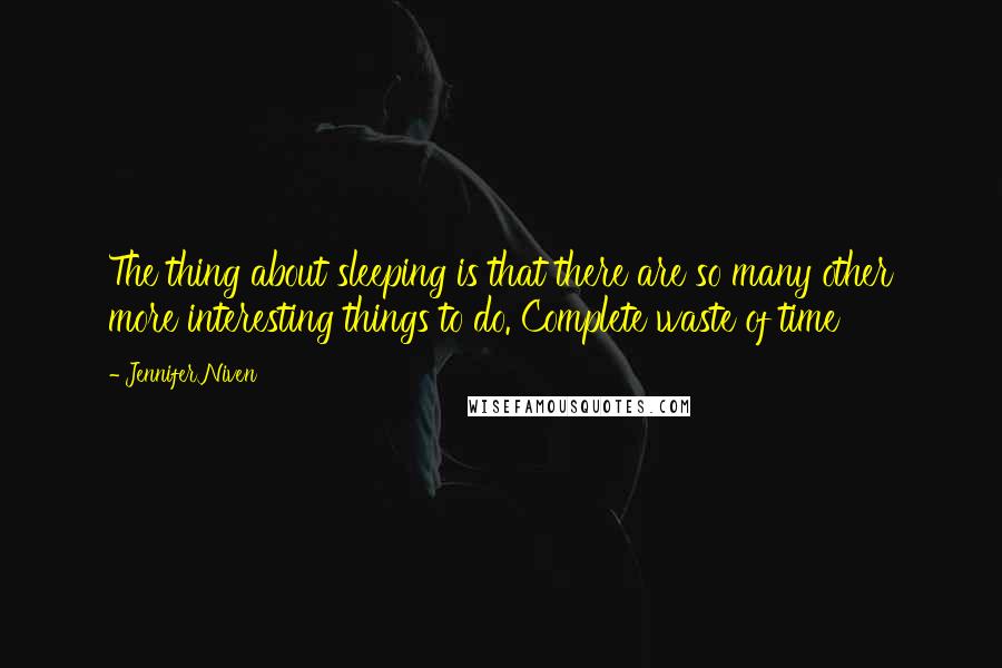 Jennifer Niven Quotes: The thing about sleeping is that there are so many other more interesting things to do. Complete waste of time