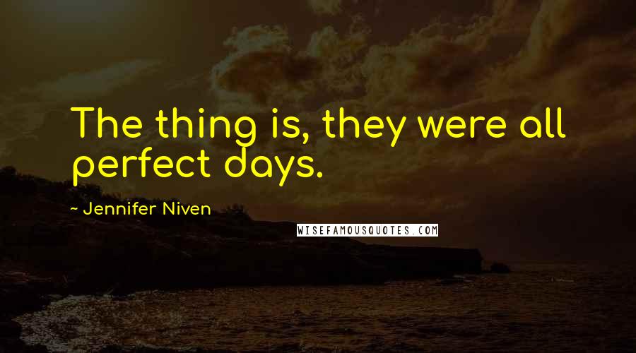 Jennifer Niven Quotes: The thing is, they were all perfect days.