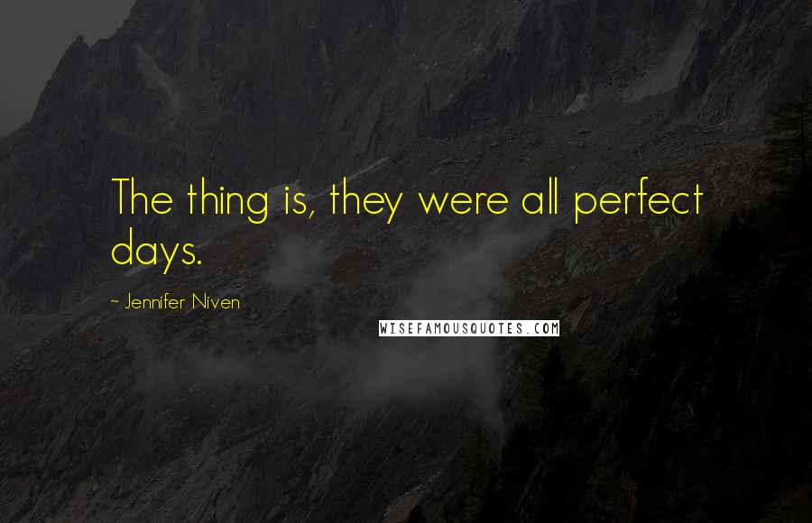 Jennifer Niven Quotes: The thing is, they were all perfect days.