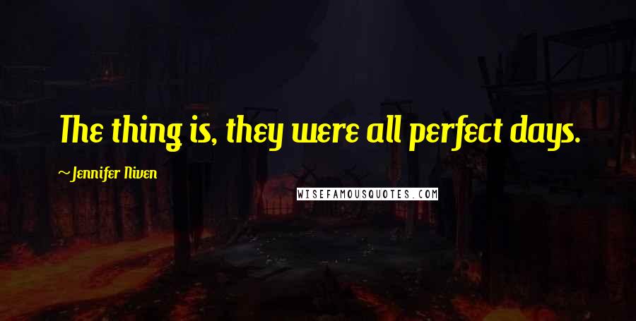 Jennifer Niven Quotes: The thing is, they were all perfect days.