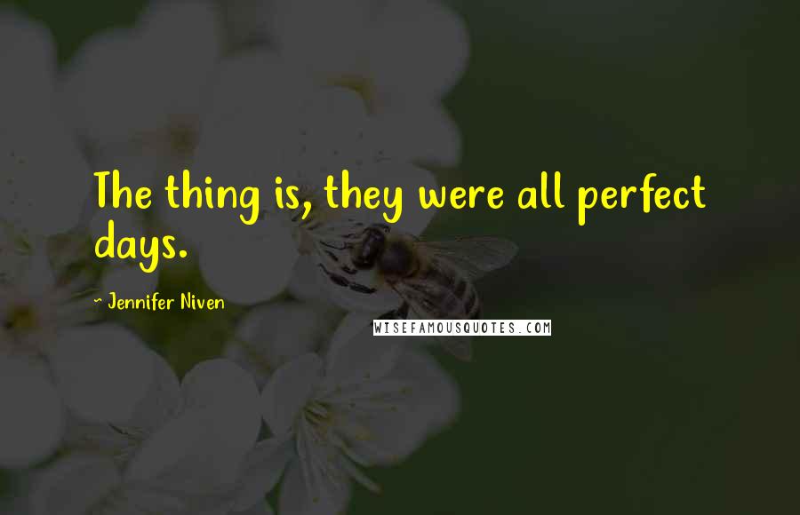 Jennifer Niven Quotes: The thing is, they were all perfect days.