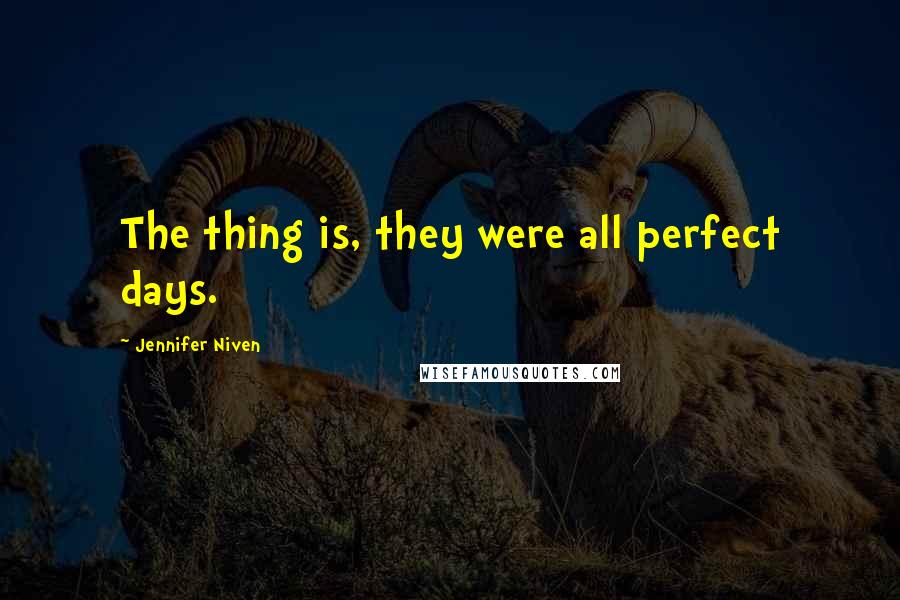 Jennifer Niven Quotes: The thing is, they were all perfect days.