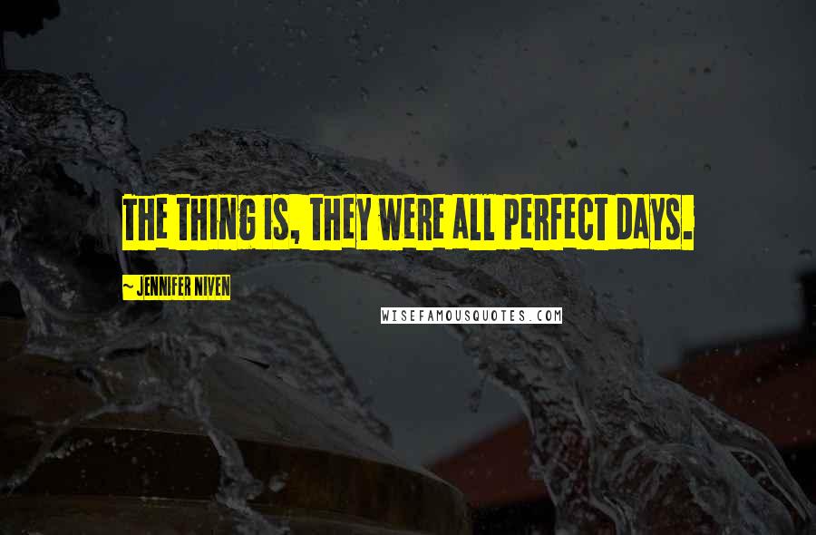 Jennifer Niven Quotes: The thing is, they were all perfect days.