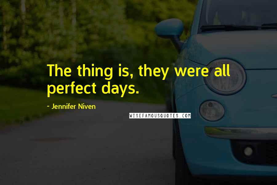 Jennifer Niven Quotes: The thing is, they were all perfect days.