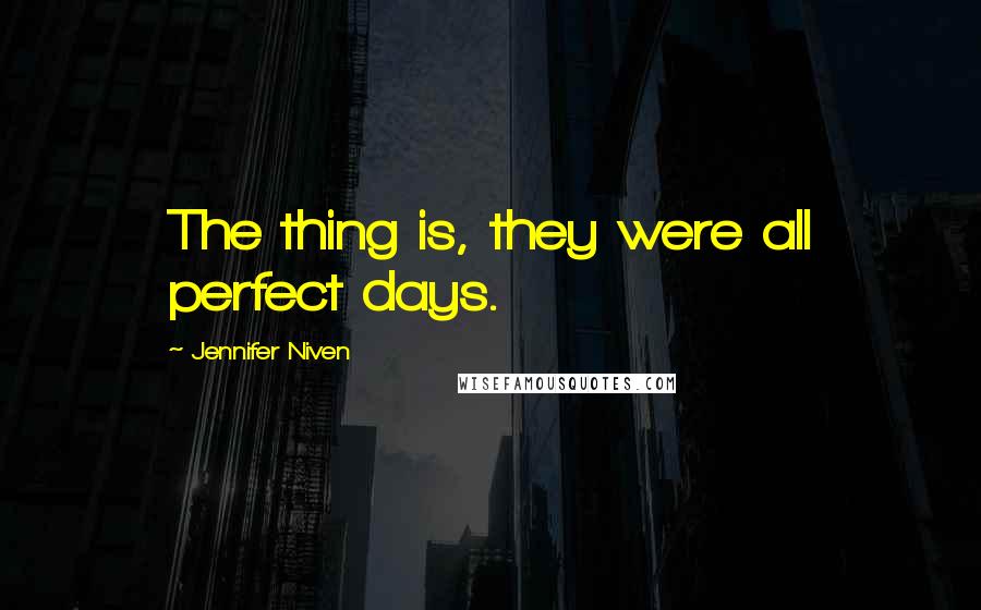 Jennifer Niven Quotes: The thing is, they were all perfect days.