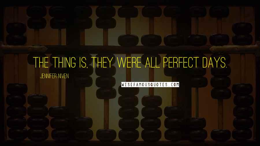 Jennifer Niven Quotes: The thing is, they were all perfect days.