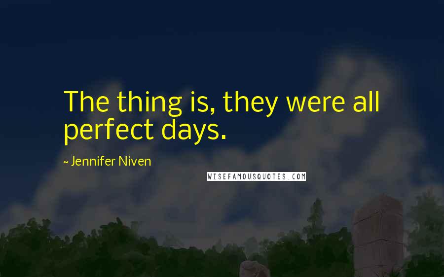 Jennifer Niven Quotes: The thing is, they were all perfect days.