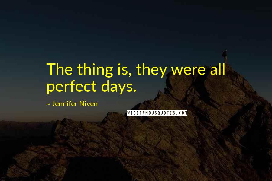 Jennifer Niven Quotes: The thing is, they were all perfect days.
